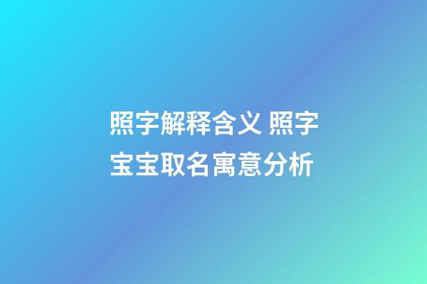 照字解释含义 照字宝宝取名寓意分析